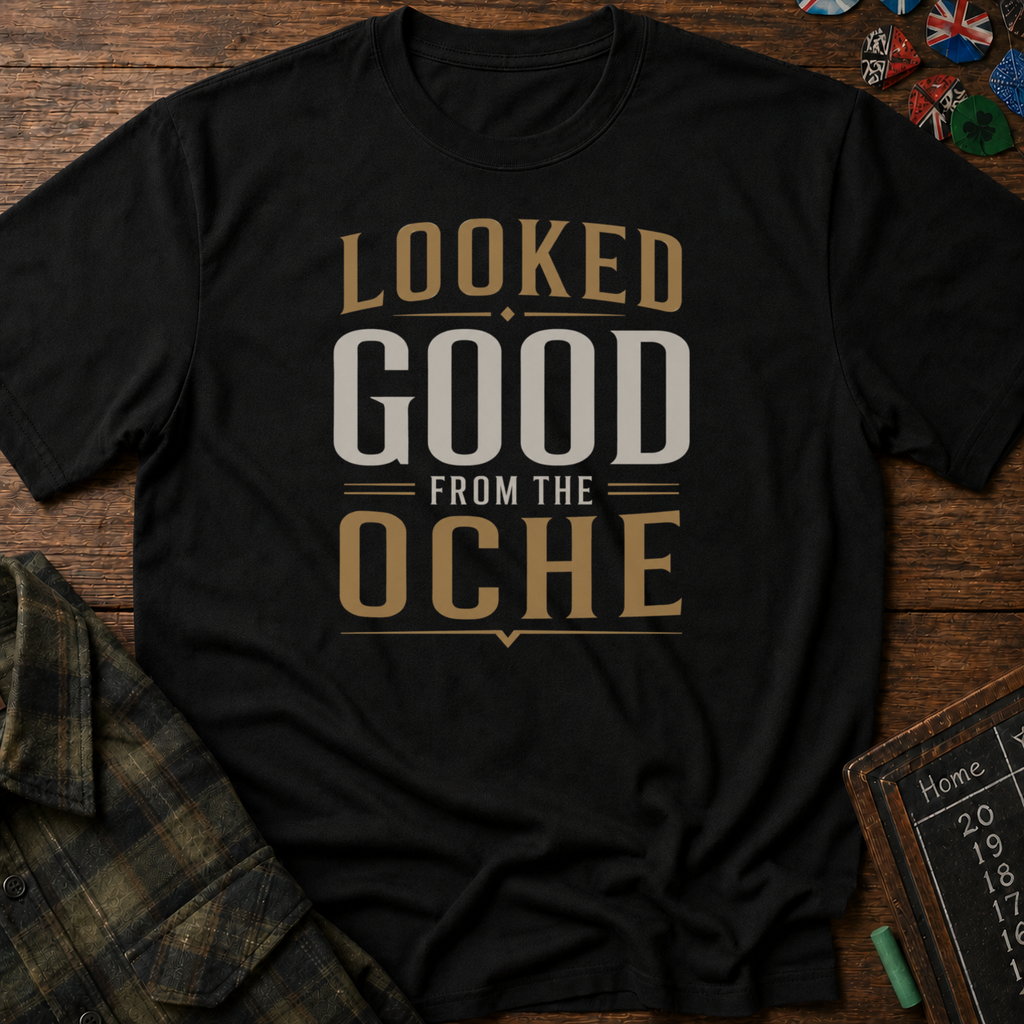 Looked Good From The Oche T-Shirt