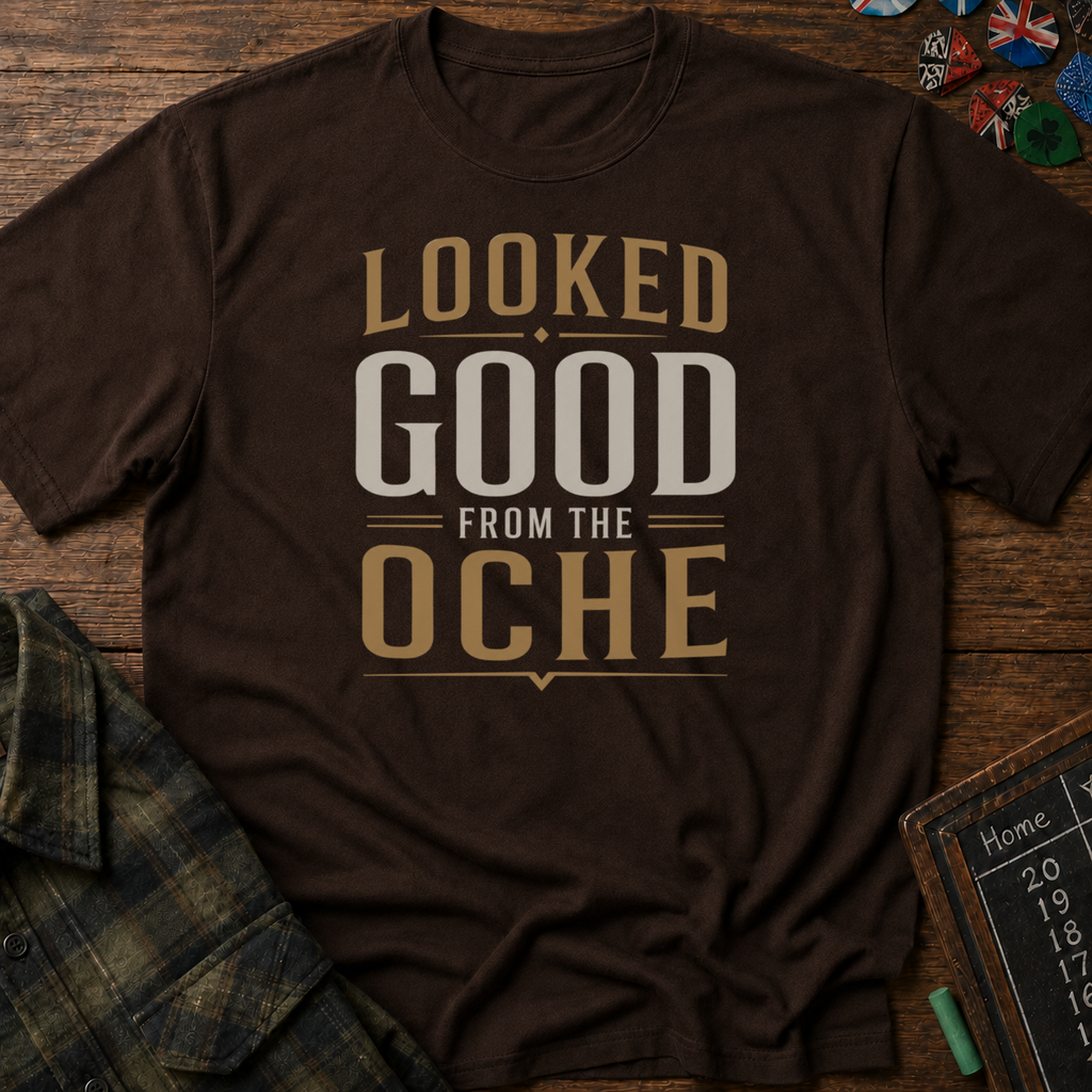 Looked Good From The Oche T-Shirt