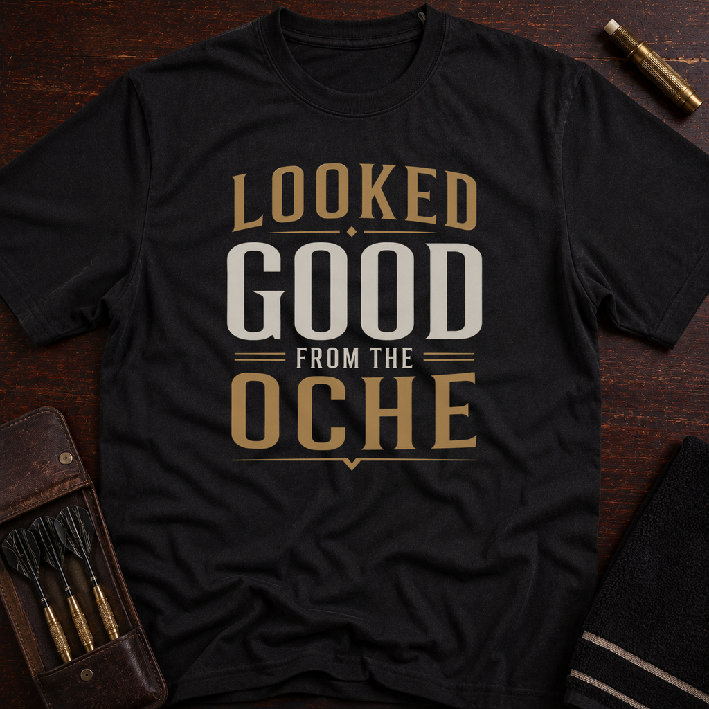 Looked Good From The Oche T-Shirt